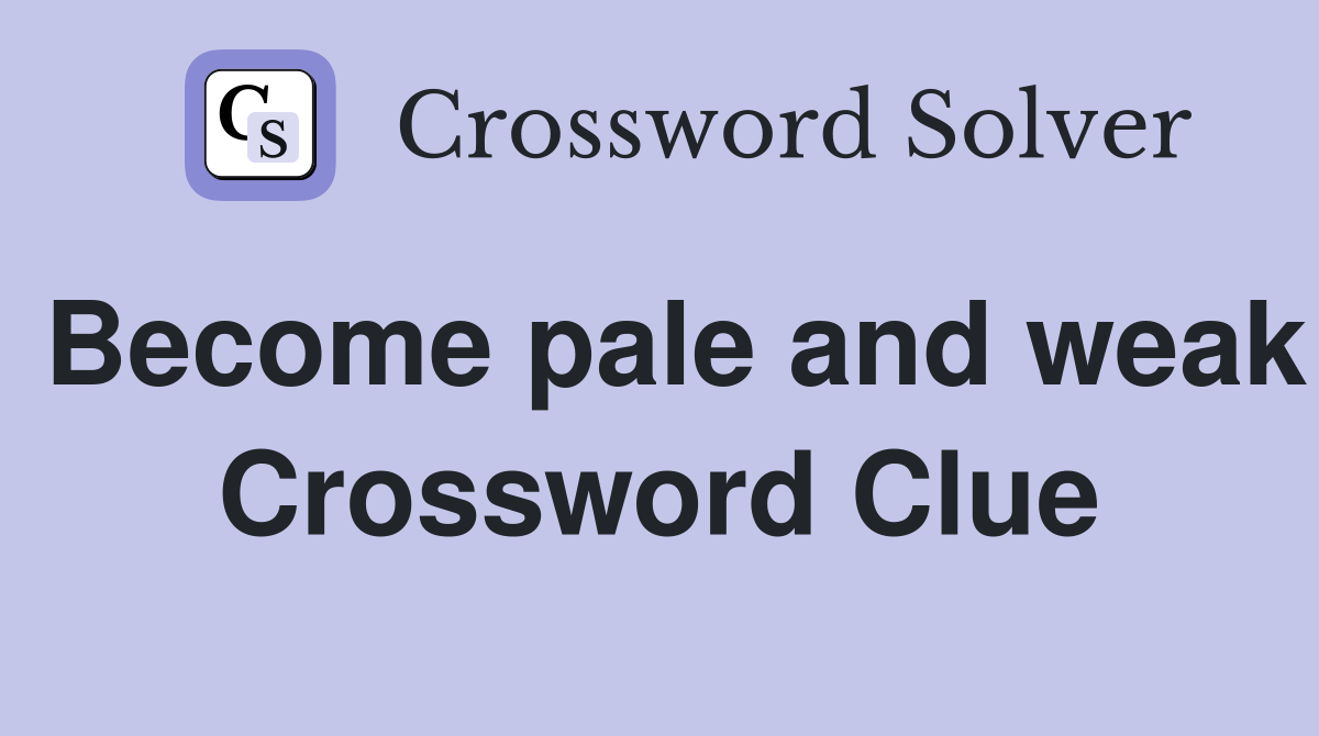 Become pale and weak Crossword Clue