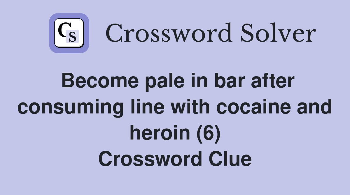 Become pale in bar after consuming line with cocaine and heroin (6) Crossword Clue