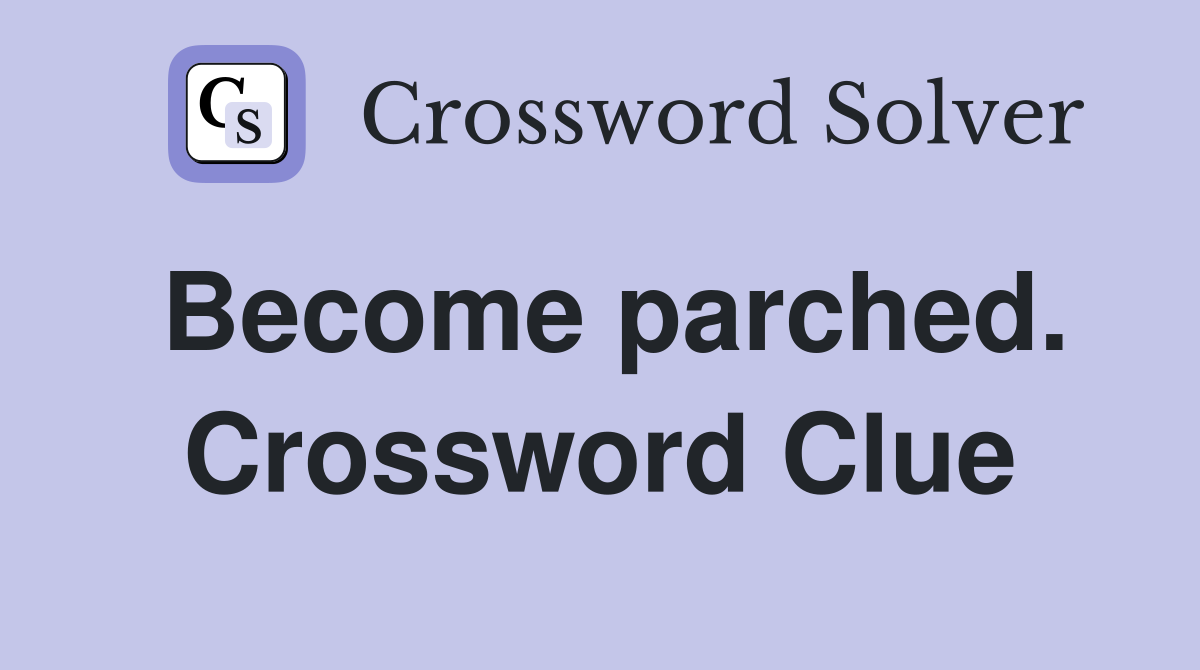 Become parched. Crossword Clue