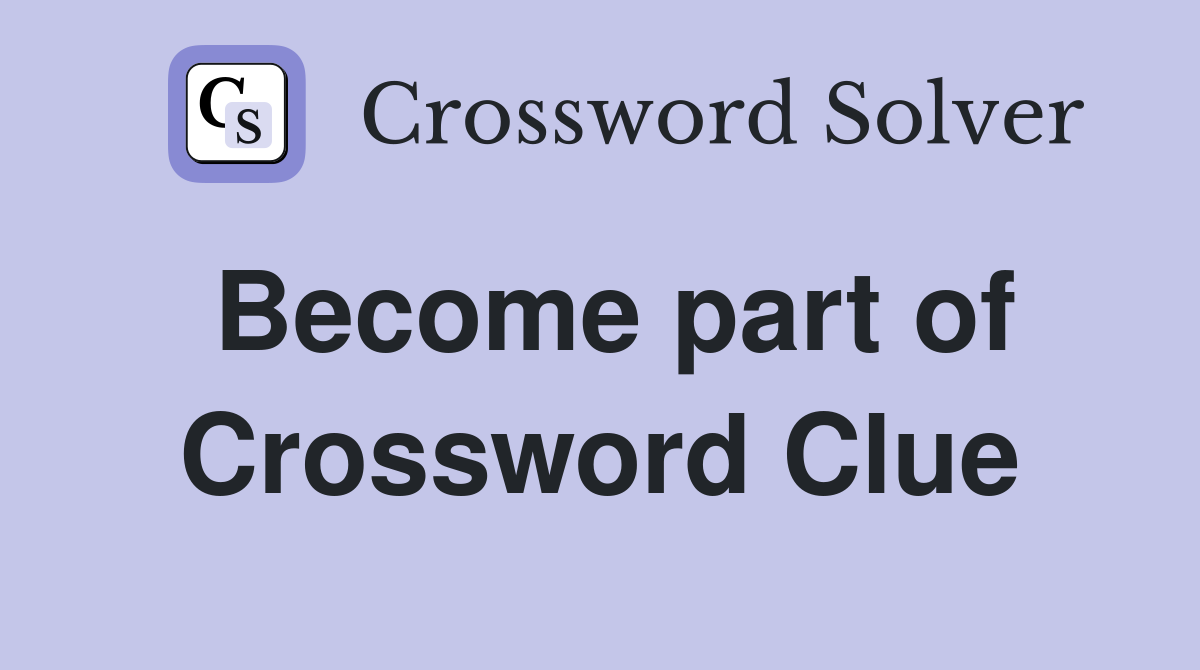Become part of Crossword Clue