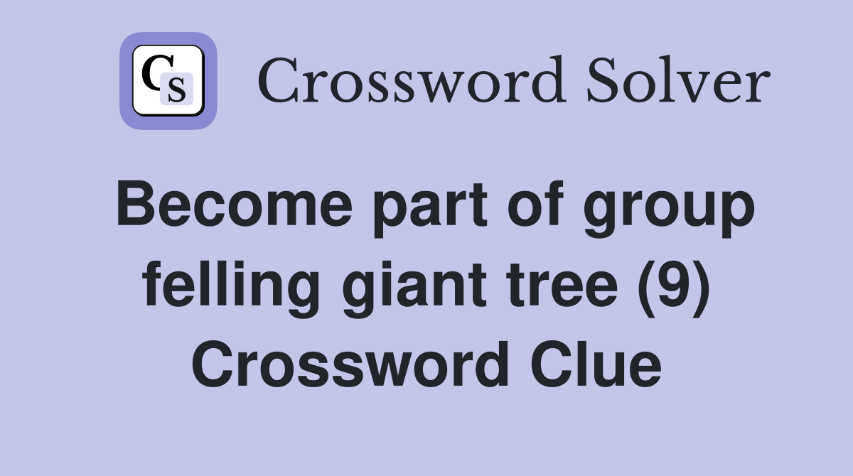 Become part of group felling giant tree (9) Crossword Clue