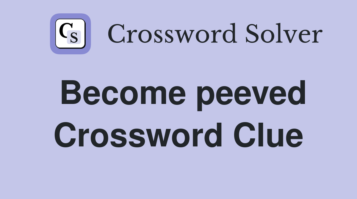 Become peeved Crossword Clue