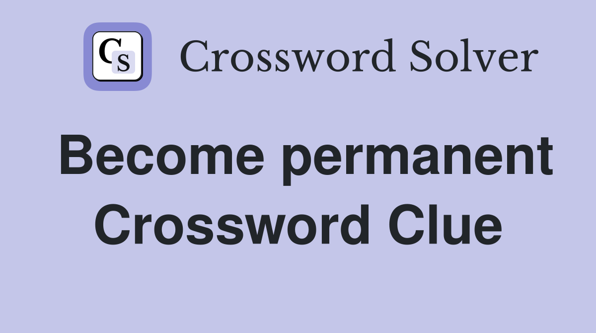 Become permanent Crossword Clue