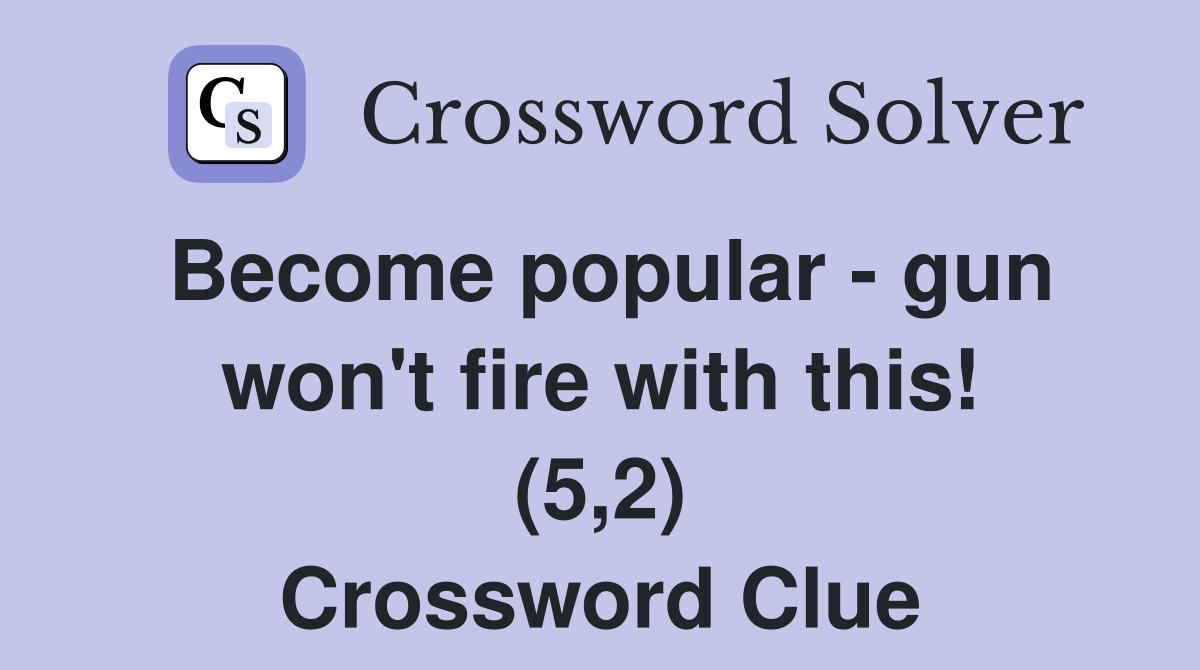 Become popular - gun won't fire with this! (5,2) Crossword Clue