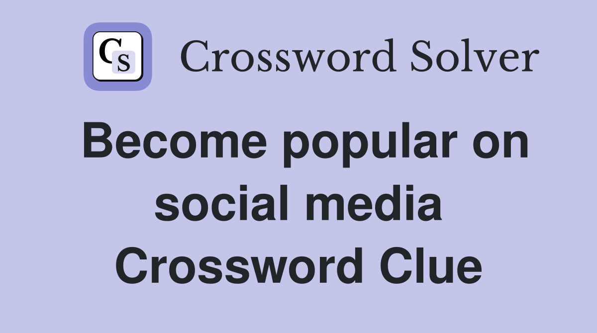 Become popular on social media Crossword Clue