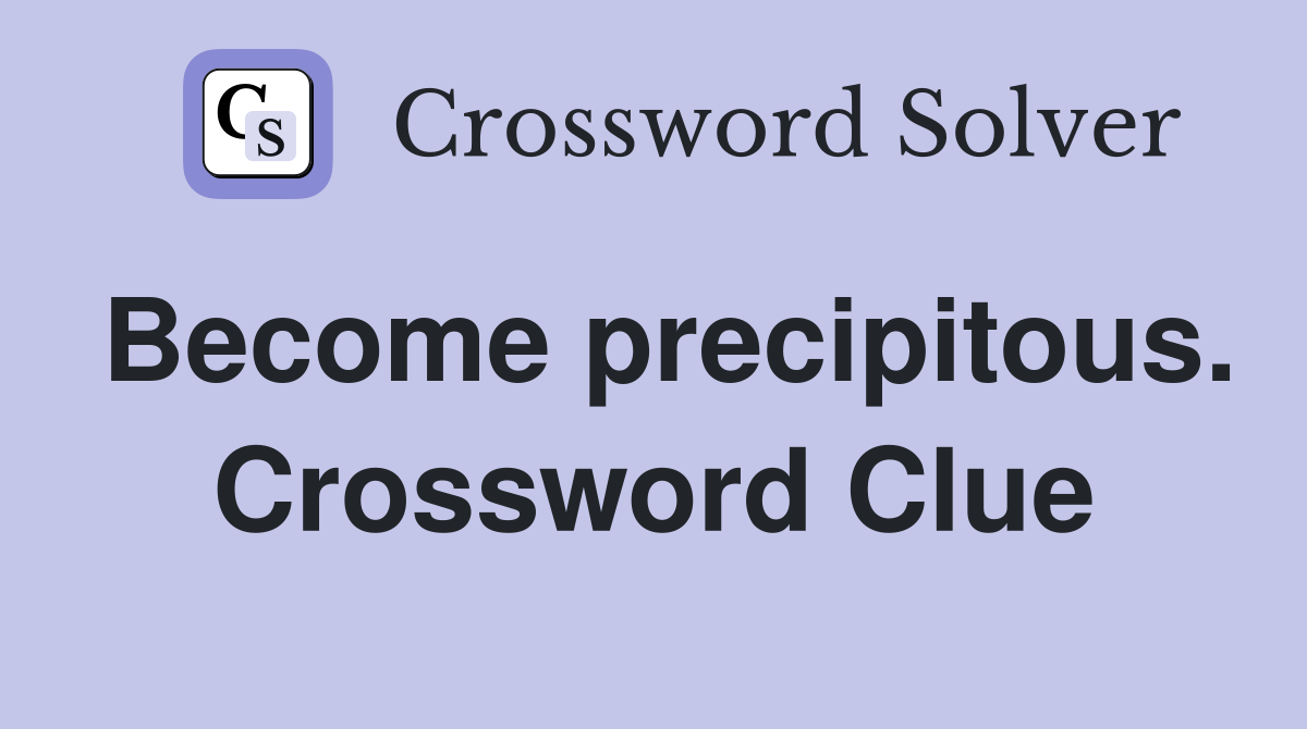 Become precipitous. Crossword Clue