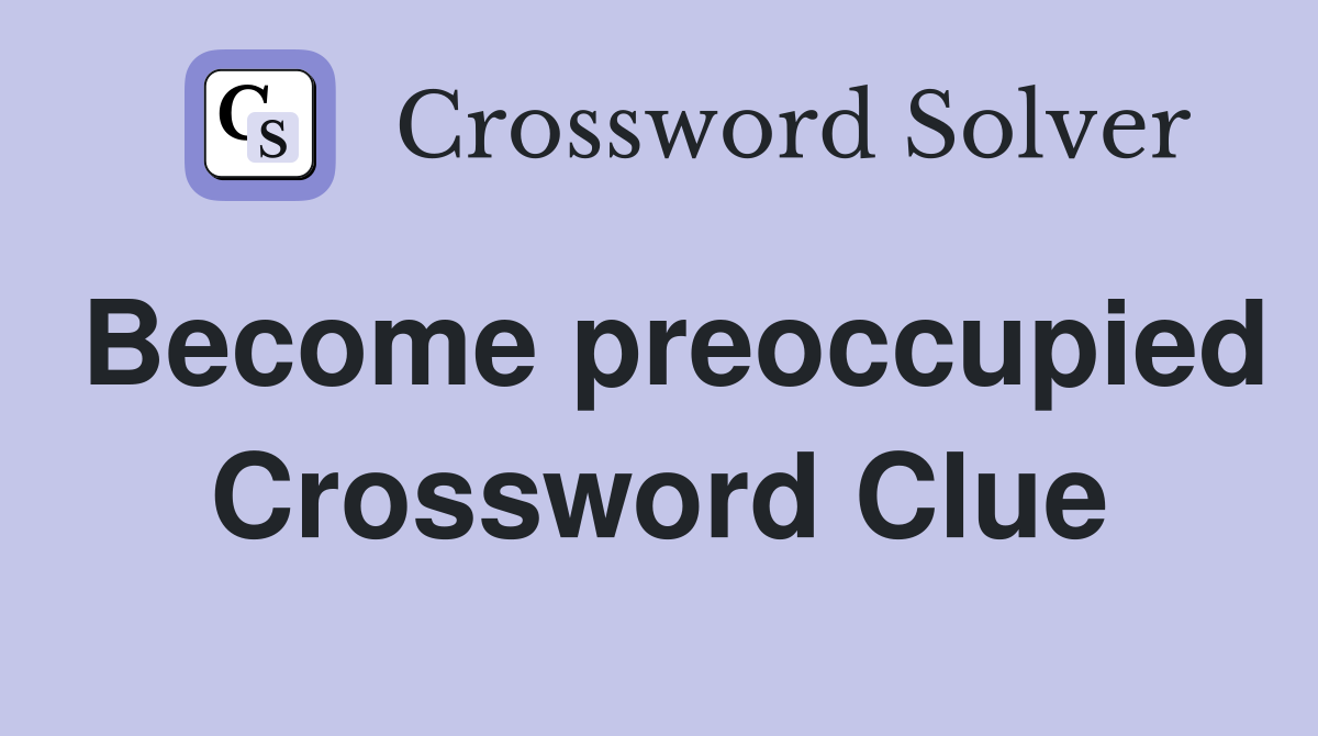 Become preoccupied Crossword Clue