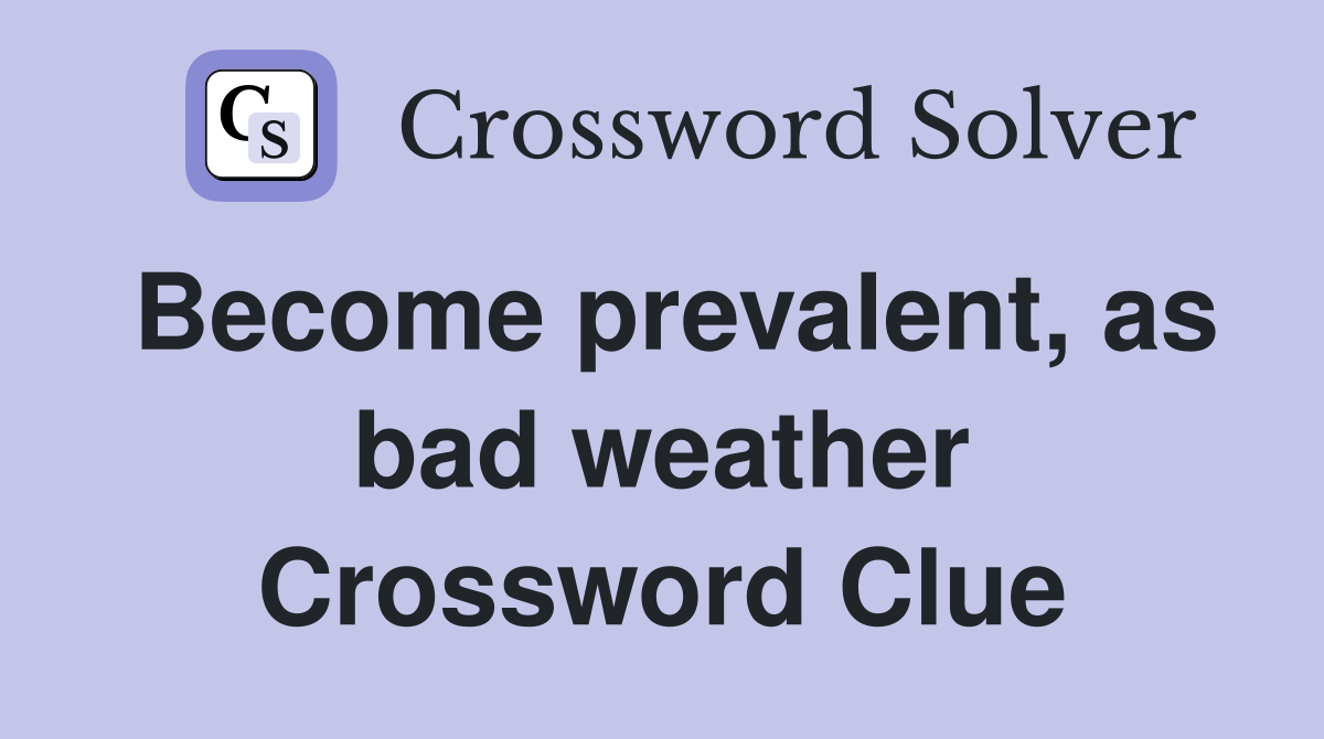 Become prevalent, as bad weather Crossword Clue