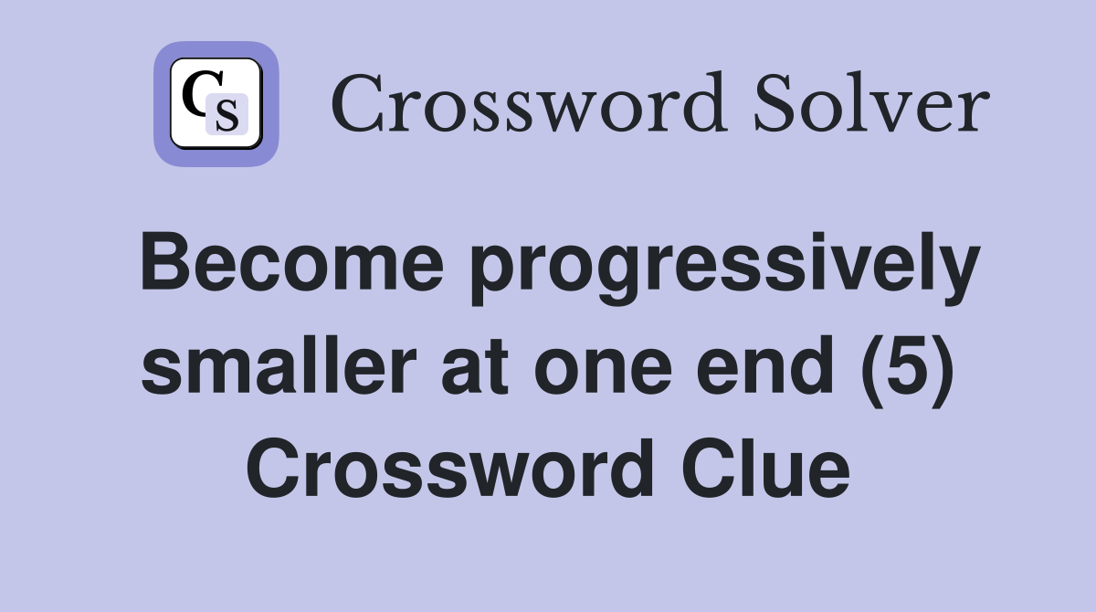 Become progressively smaller at one end (5) Crossword Clue