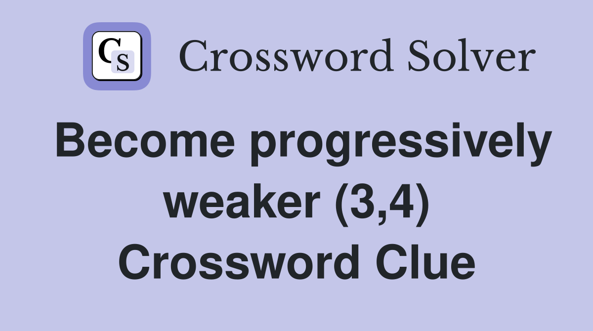Become progressively weaker (3,4) Crossword Clue