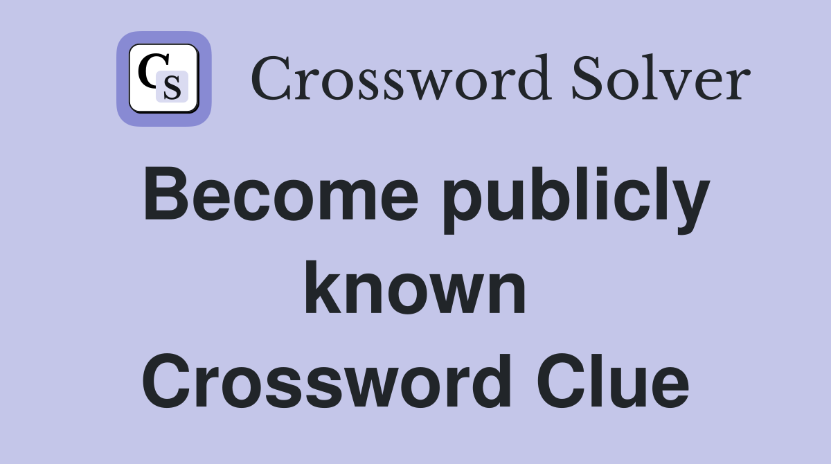 Become publicly known Crossword Clue