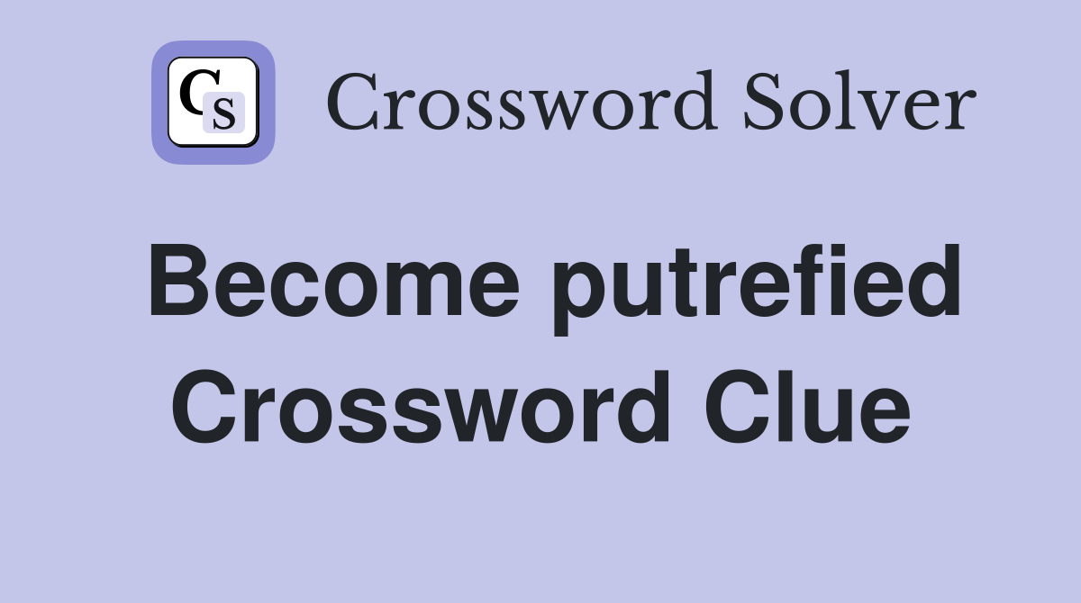 Become putrefied Crossword Clue