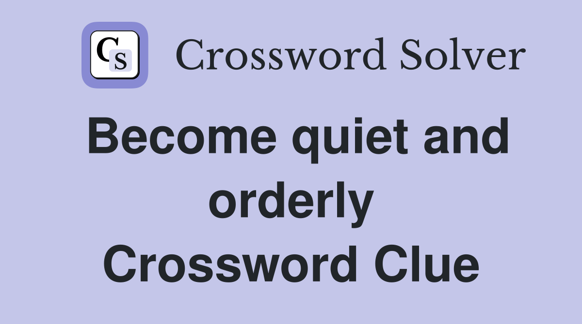 Become quiet and orderly Crossword Clue