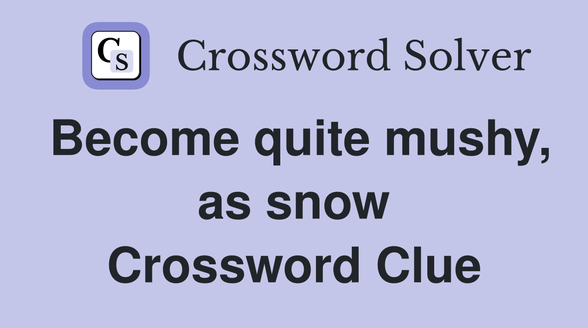 Become quite mushy, as snow Crossword Clue