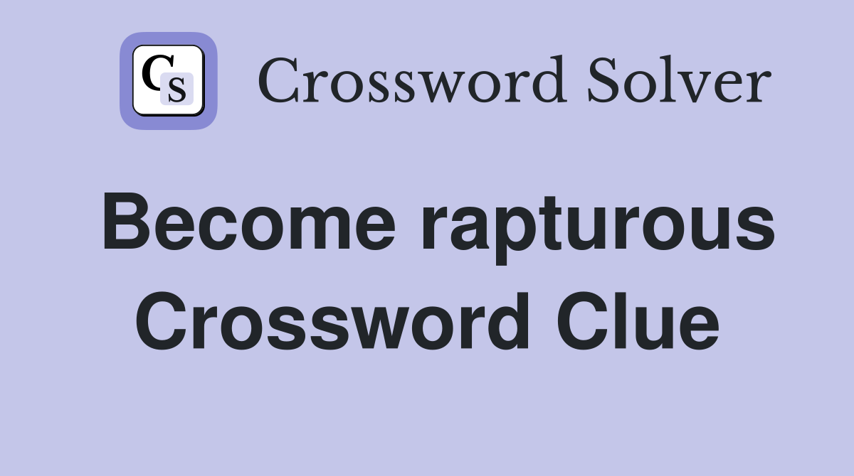 Become rapturous Crossword Clue