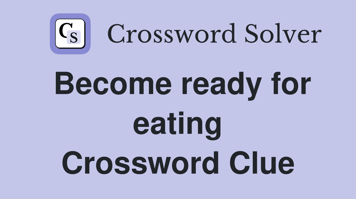 Become ready for eating Crossword Clue