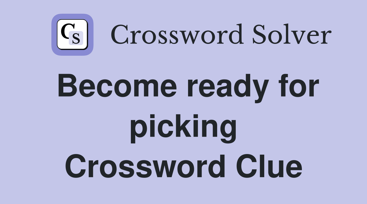 Become ready for picking Crossword Clue