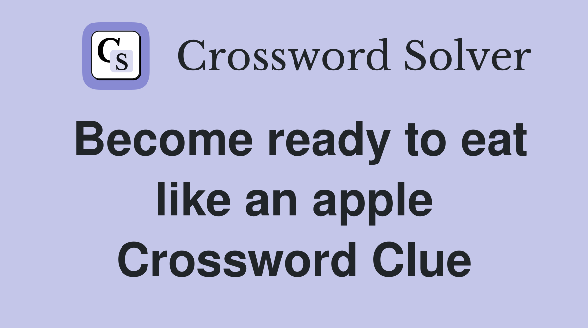 Become ready to eat like an apple Crossword Clue