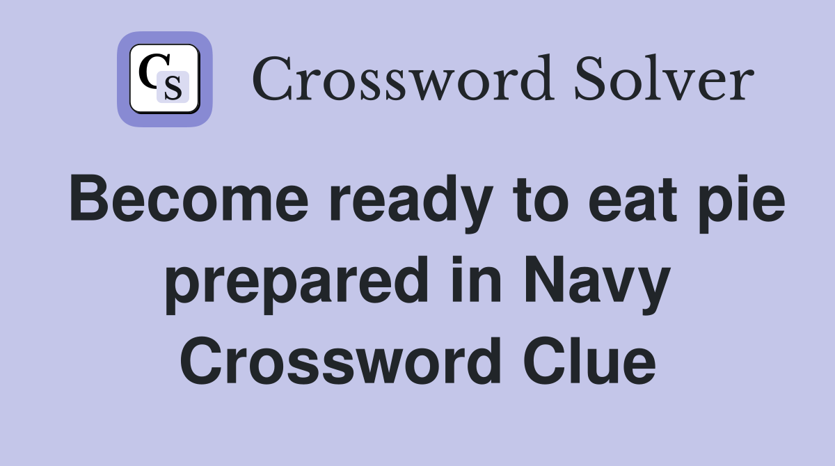 Become ready to eat pie prepared in Navy Crossword Clue