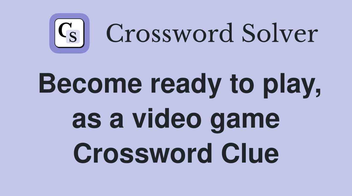 Become ready to play, as a video game Crossword Clue