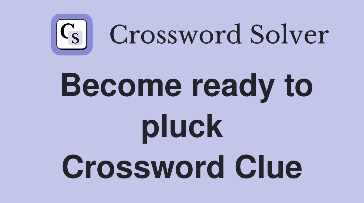 Become ready to pluck Crossword Clue