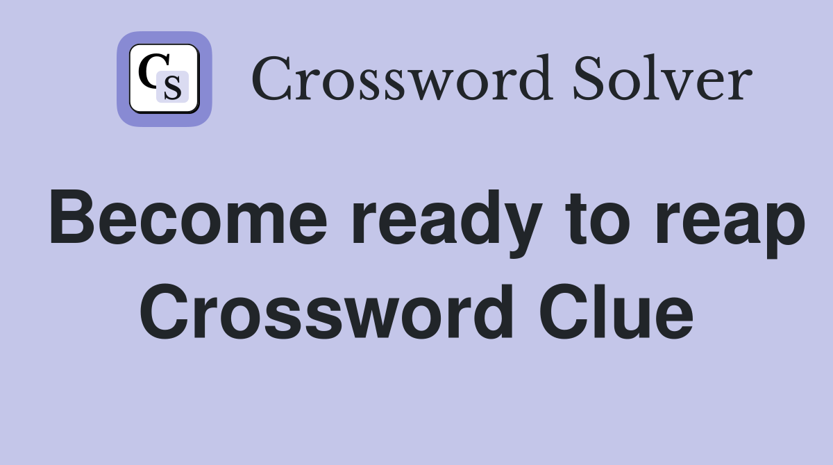 Become ready to reap Crossword Clue