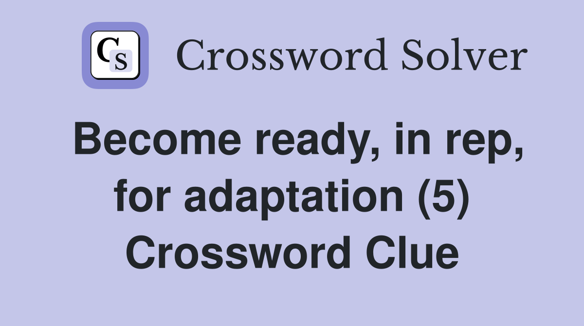 Become ready, in rep, for adaptation (5) Crossword Clue