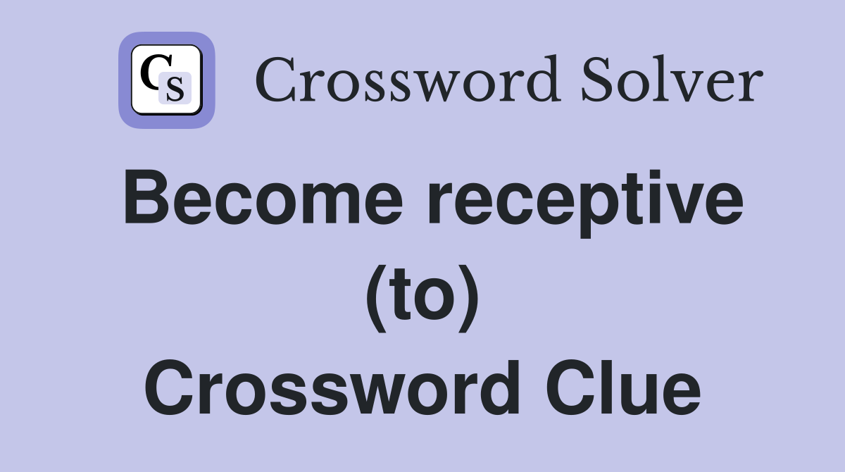 Become receptive (to) Crossword Clue