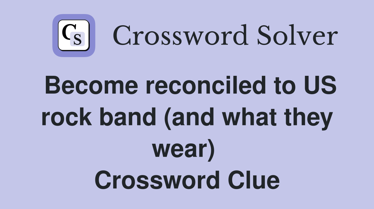 Become reconciled to US rock band (and what they wear)  Crossword Clue