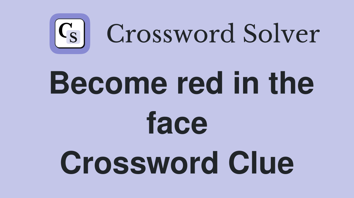 Become red in the face Crossword Clue