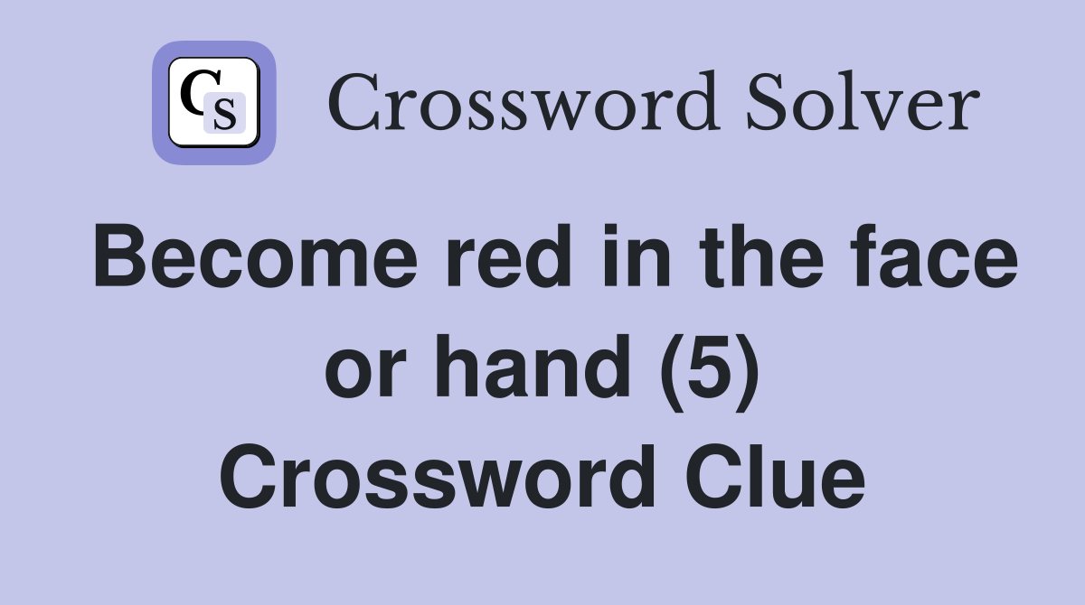 Become red in the face or hand (5) Crossword Clue
