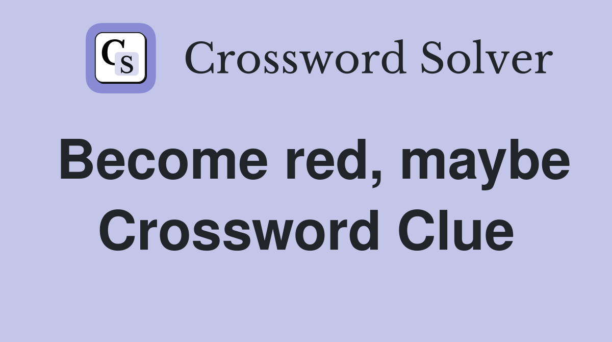 Become red, maybe Crossword Clue
