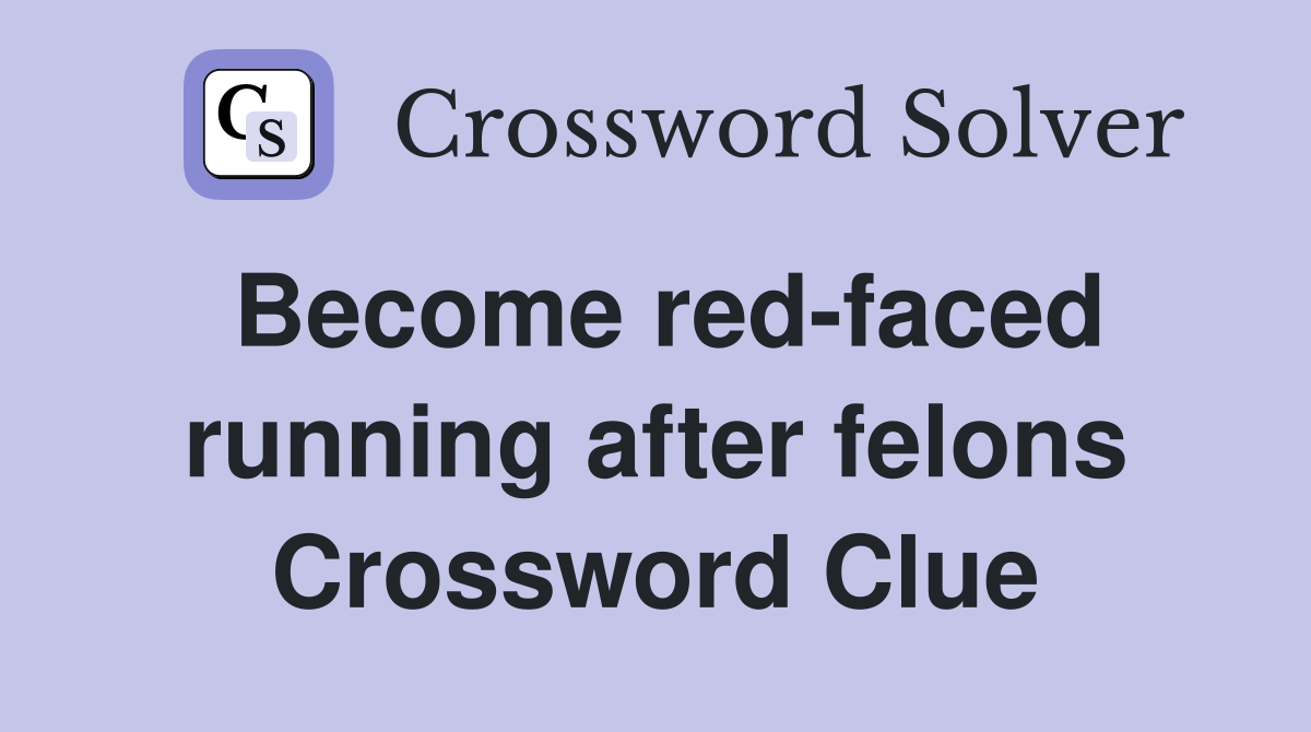 Become red-faced running after felons Crossword Clue