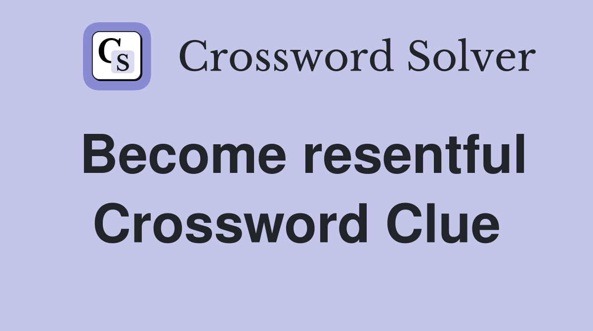 Become resentful Crossword Clue