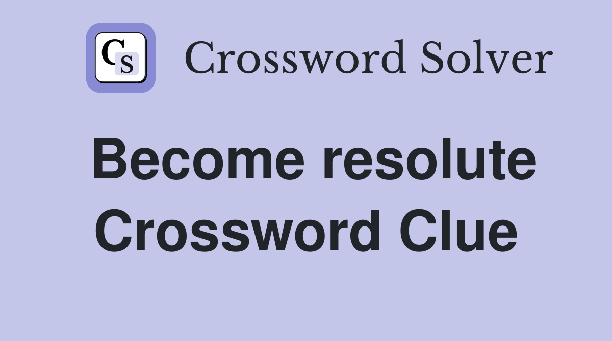 Become resolute Crossword Clue