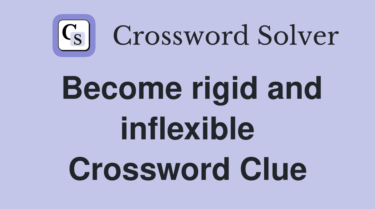 Become rigid and inflexible Crossword Clue