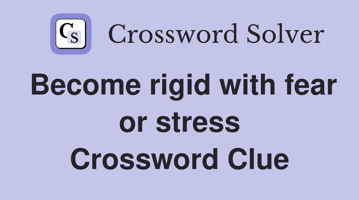Become rigid with fear or stress Crossword Clue