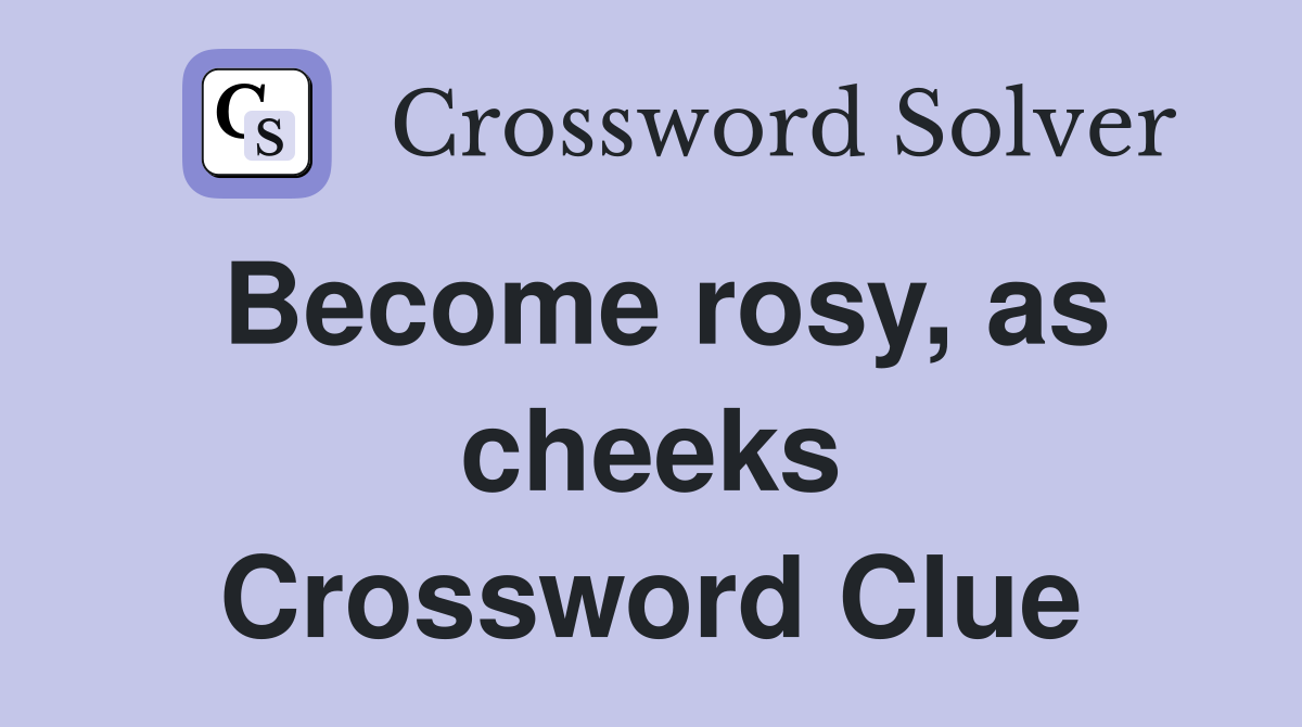 Become rosy, as cheeks Crossword Clue