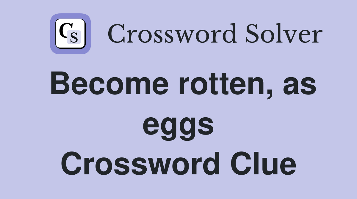 Become rotten, as eggs Crossword Clue