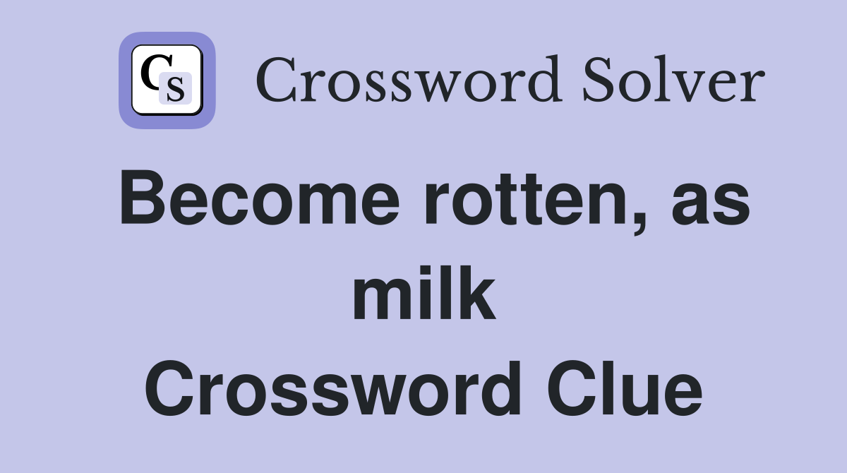 Become rotten, as milk Crossword Clue
