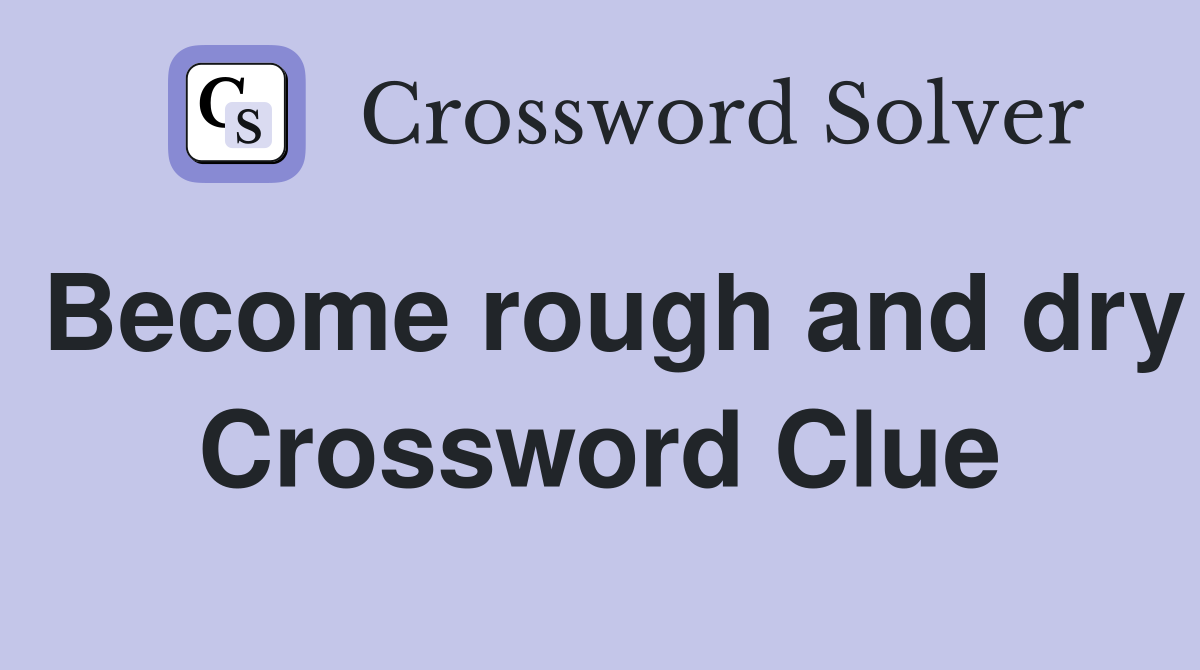 Become rough and dry Crossword Clue
