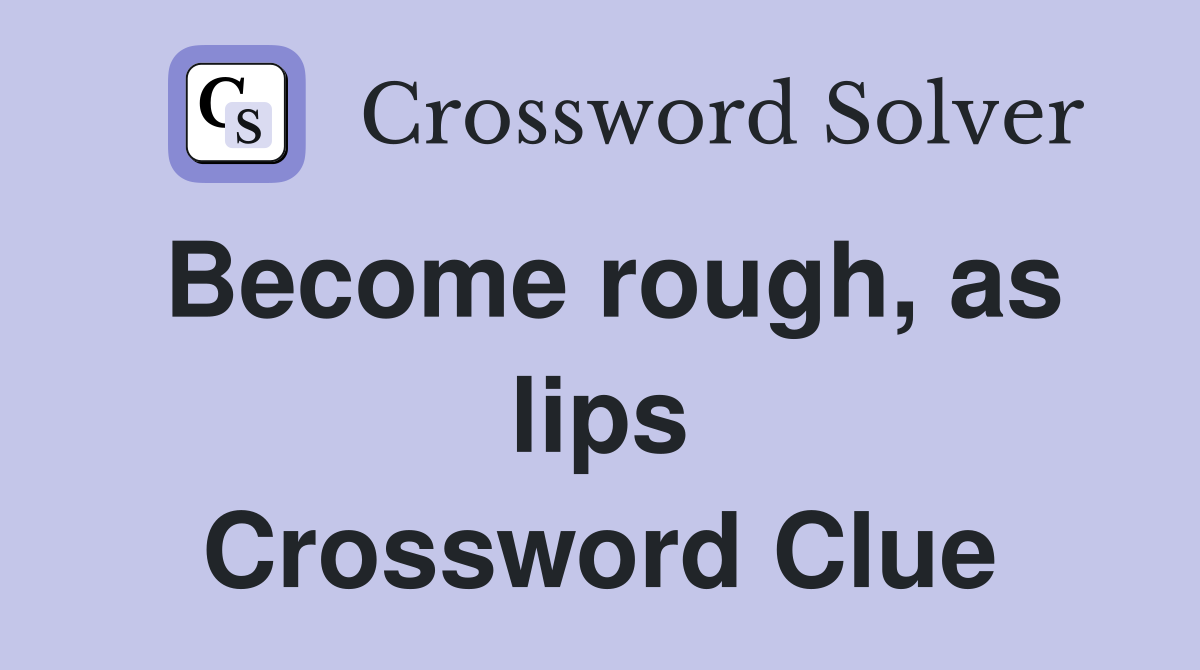 Become rough, as lips Crossword Clue