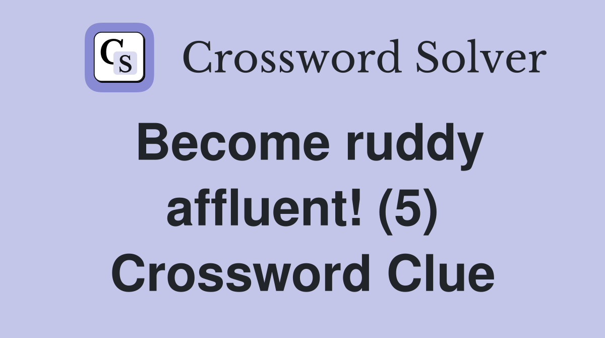 Become ruddy affluent! (5) Crossword Clue