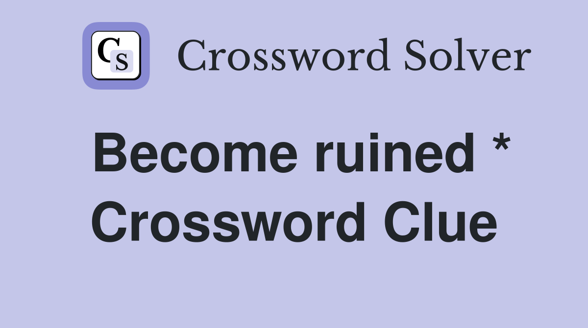 Become ruined * Crossword Clue
