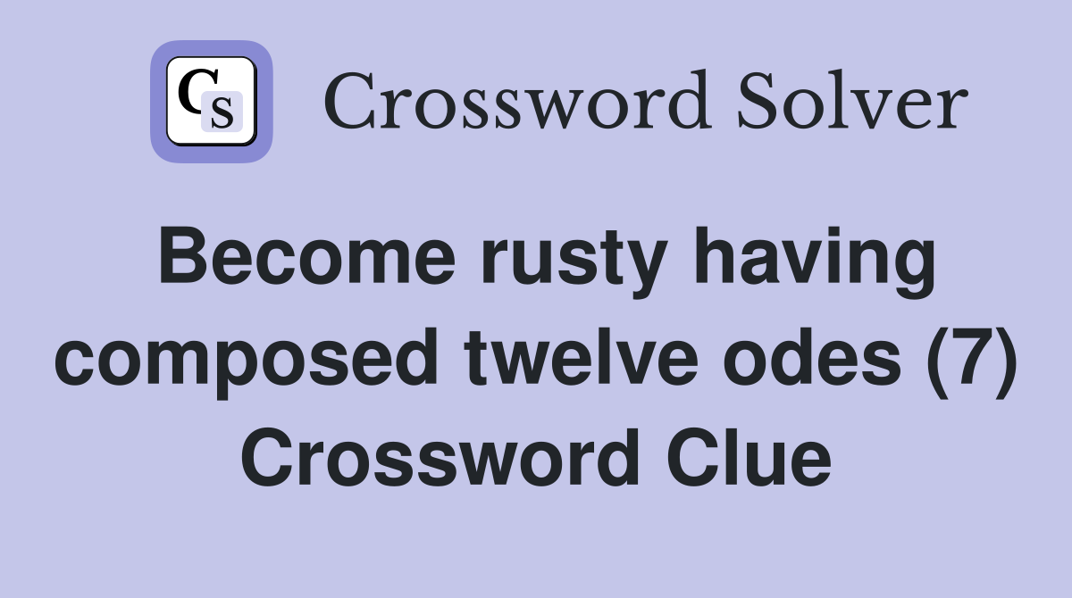 Become rusty having composed twelve odes (7) Crossword Clue