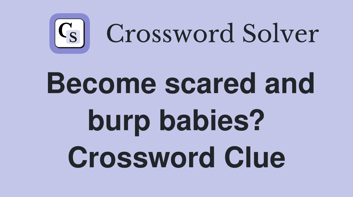 Become scared and burp babies? Crossword Clue