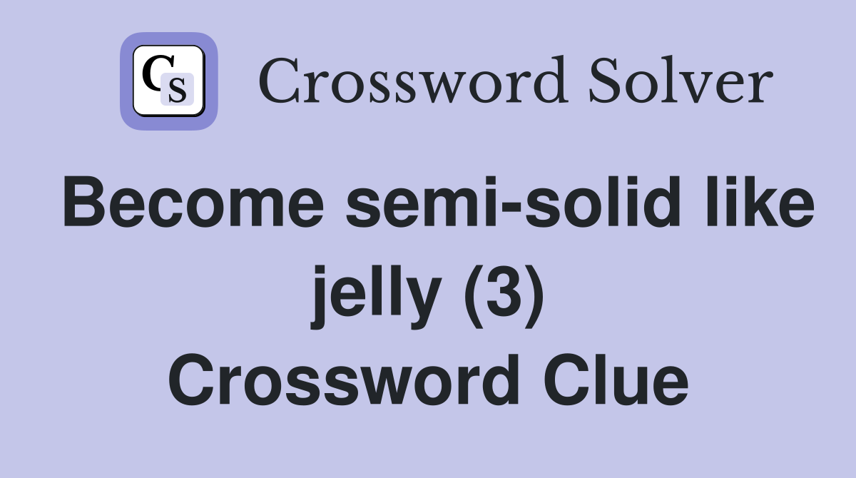 Become semi-solid like jelly (3) Crossword Clue