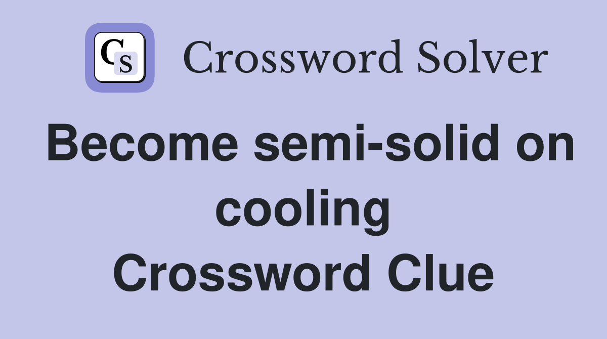 Become semi-solid on cooling Crossword Clue