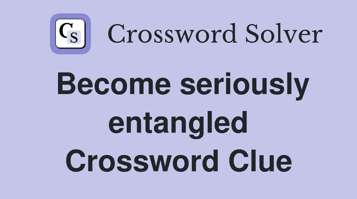 Become seriously entangled Crossword Clue