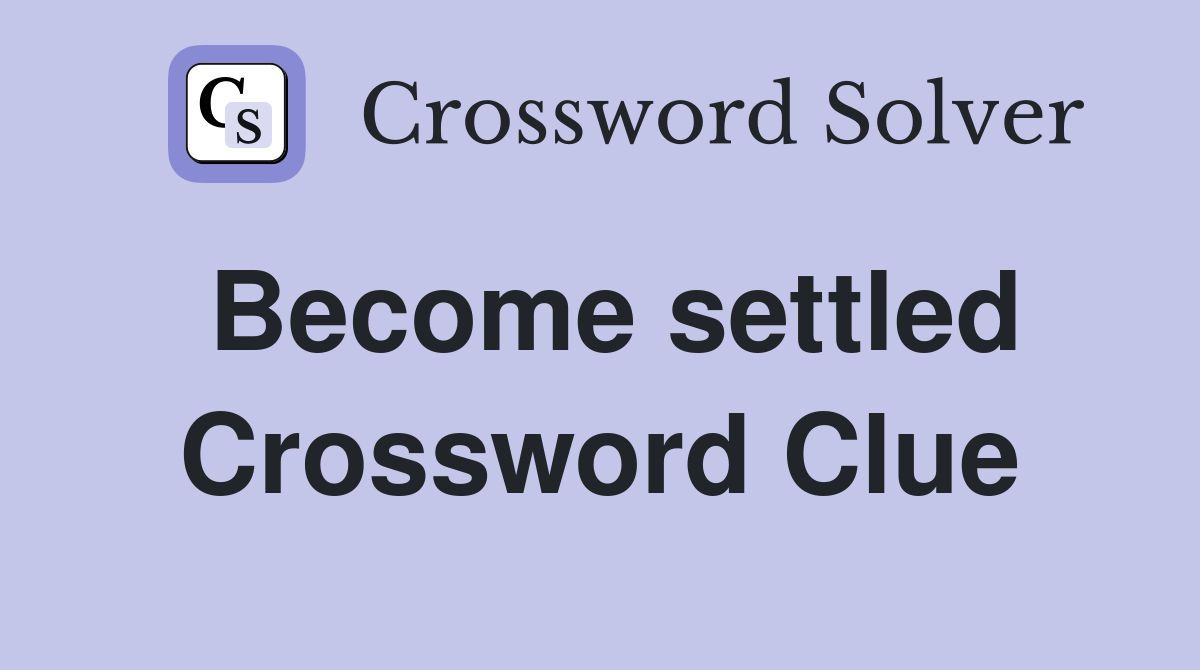 Become settled Crossword Clue